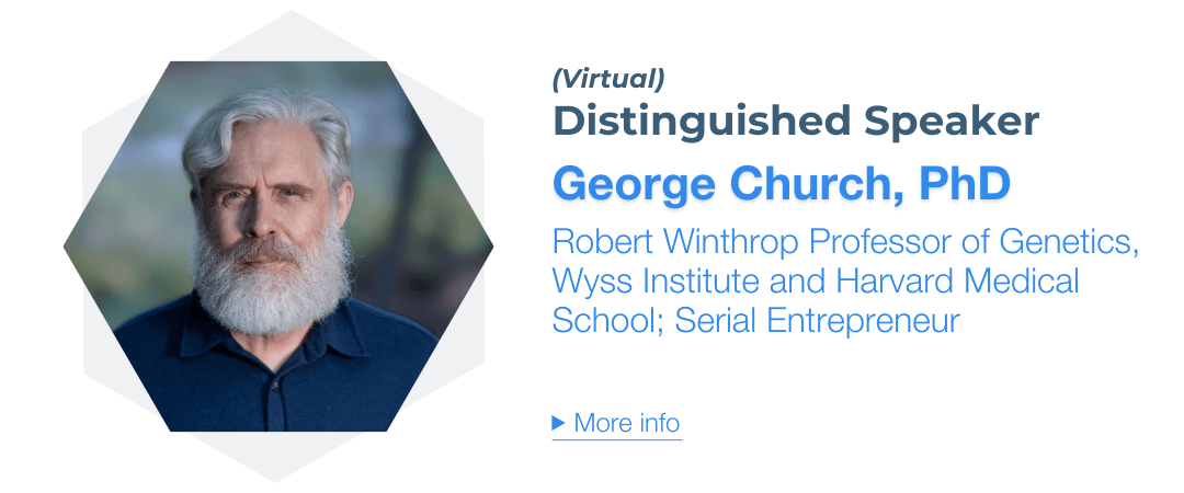 George Church, PhD, Robert Winthrop Professor of Genetics, Wyss Institute and Harvard Medical School; Serial Entrepreneur